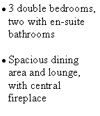 Text Box: 3 double bedrooms, two with en-suite bathroomsSpacious dining area and lounge, with central fireplace
